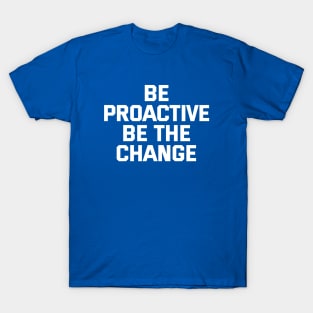 Be Proactive Be The Change T-Shirt